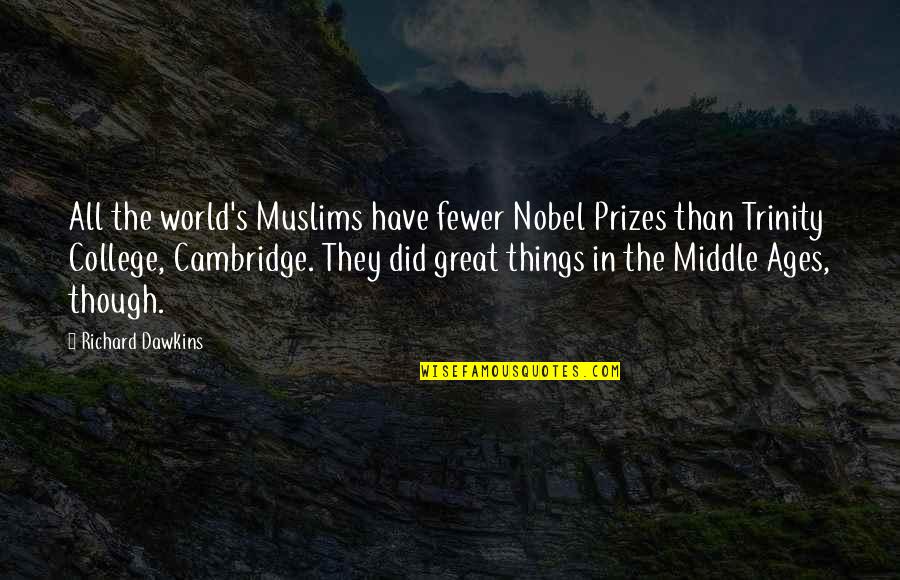 All Great Things Quotes By Richard Dawkins: All the world's Muslims have fewer Nobel Prizes