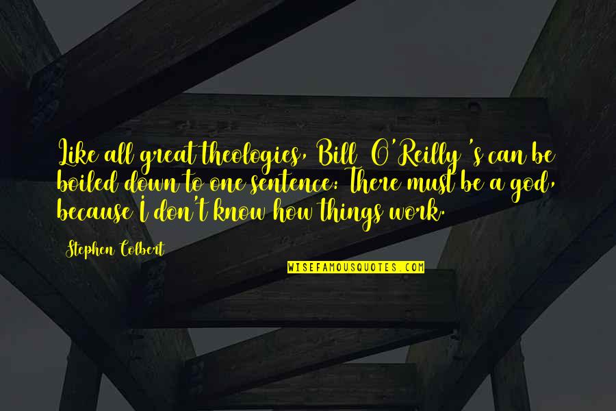 All Great Things Quotes By Stephen Colbert: Like all great theologies, Bill [O'Reilly]'s can be