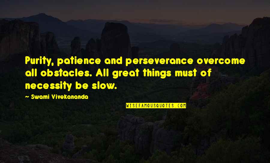 All Great Things Quotes By Swami Vivekananda: Purity, patience and perseverance overcome all obstacles. All