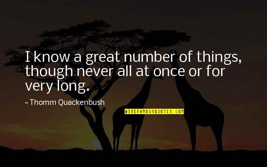 All Great Things Quotes By Thomm Quackenbush: I know a great number of things, though