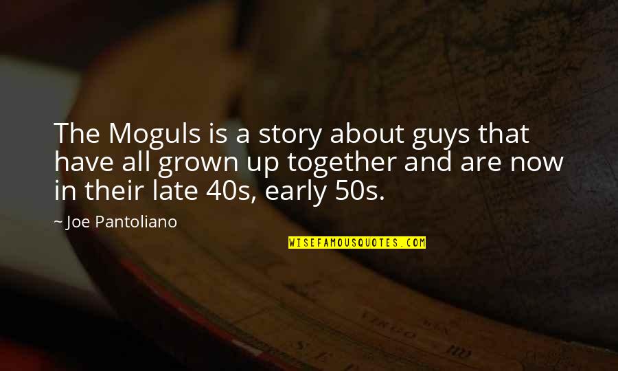 All Grown Up Now Quotes By Joe Pantoliano: The Moguls is a story about guys that All Grown Up Now Quotes By Joe Pantoliano: The Moguls is a story about guys that