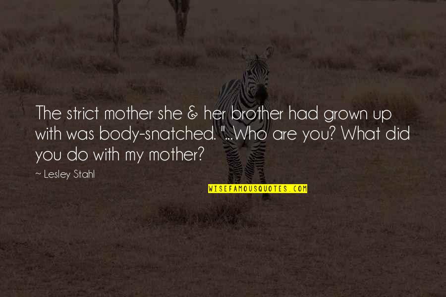All Grown Up Now Quotes By Lesley Stahl: The strict mother she & her brother had All Grown Up Now Quotes By Lesley Stahl: The strict mother she & her brother had