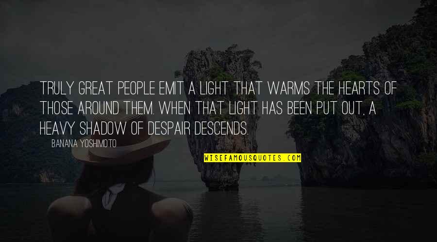 All Growth Characters Quotes By Banana Yoshimoto: Truly great people emit a light that warms All Growth Characters Quotes By Banana Yoshimoto: Truly great people emit a light that warms