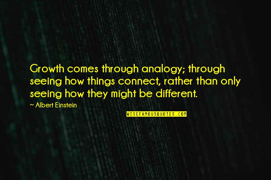 All Growth Comes Quotes By Albert Einstein: Growth comes through analogy; through seeing how things