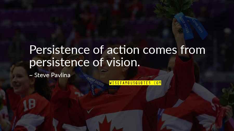 All Growth Comes Quotes By Steve Pavlina: Persistence of action comes from persistence of vision.