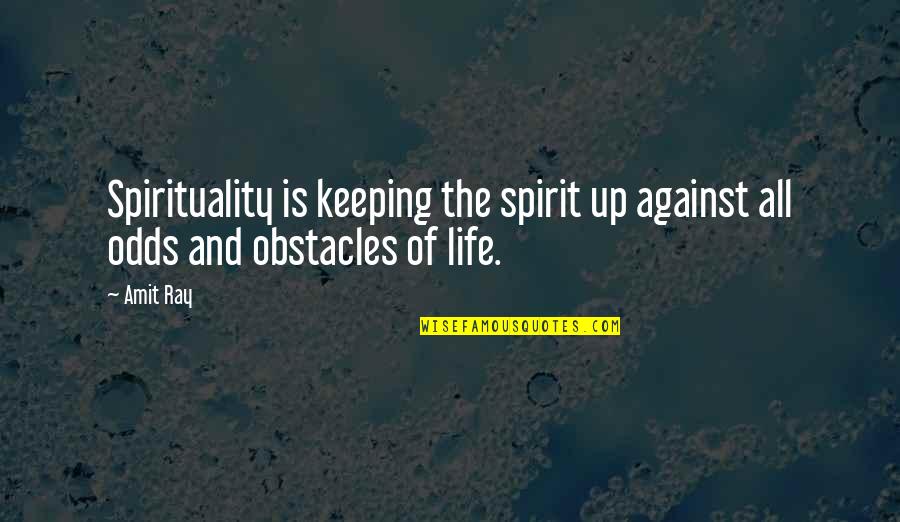 All Growth Quotes By Amit Ray: Spirituality is keeping the spirit up against all
