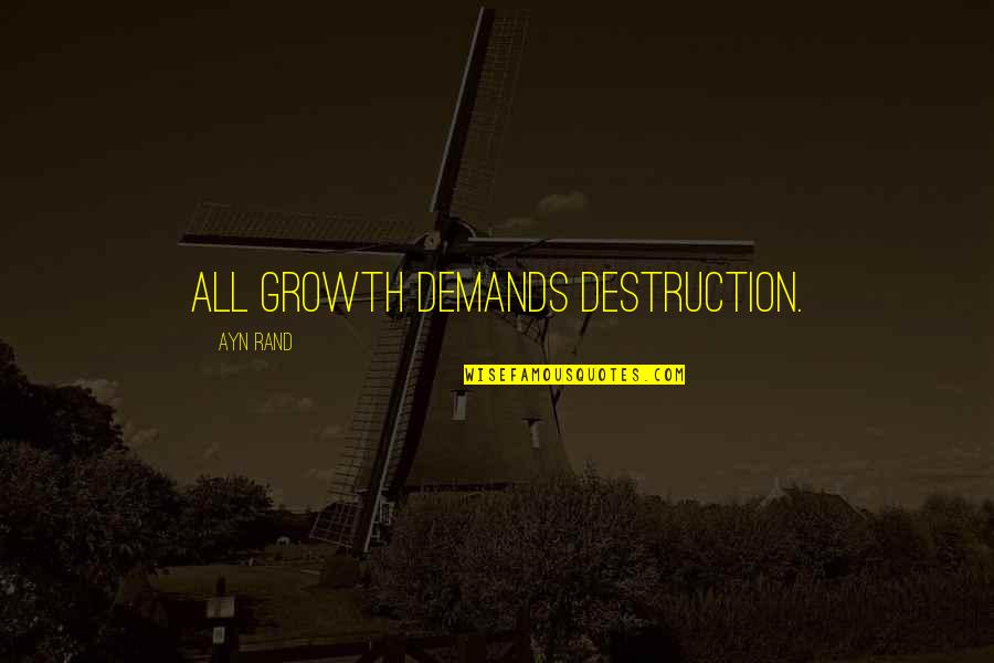 All Growth Quotes By Ayn Rand: All growth demands destruction. All Growth Quotes By Ayn Rand: All growth demands destruction.