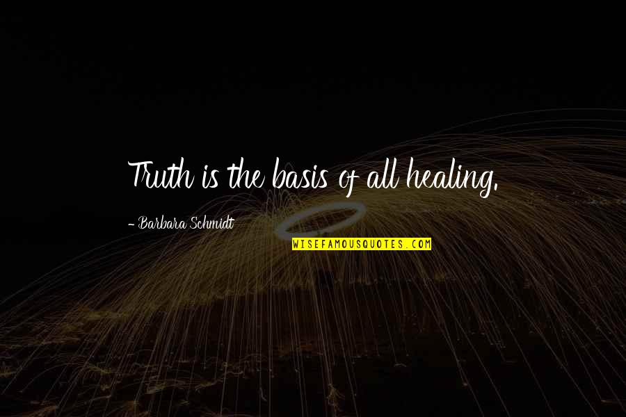 All Growth Quotes By Barbara Schmidt: Truth is the basis of all healing. All Growth Quotes By Barbara Schmidt: Truth is the basis of all healing.