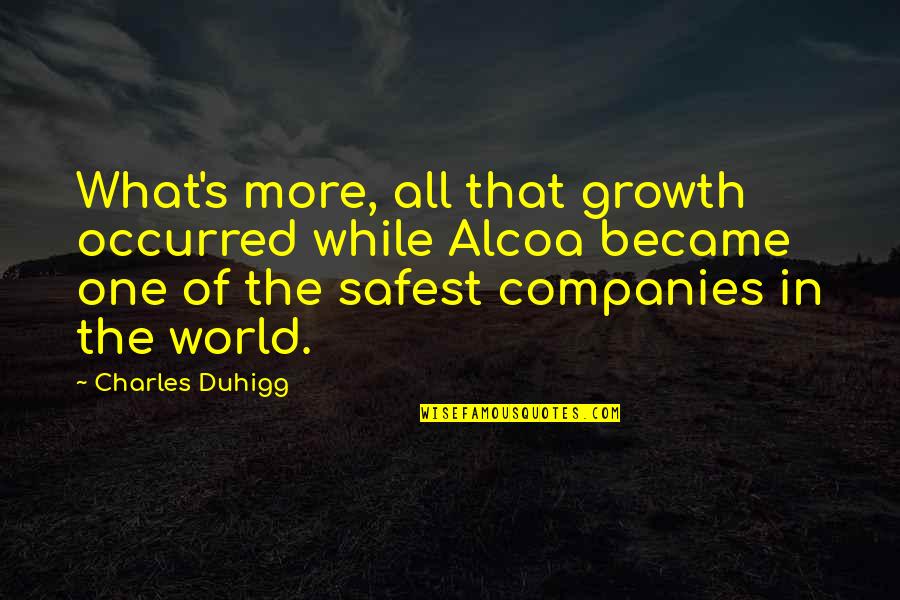 All Growth Quotes By Charles Duhigg: What's more, all that growth occurred while Alcoa All Growth Quotes By Charles Duhigg: What's more, all that growth occurred while Alcoa
