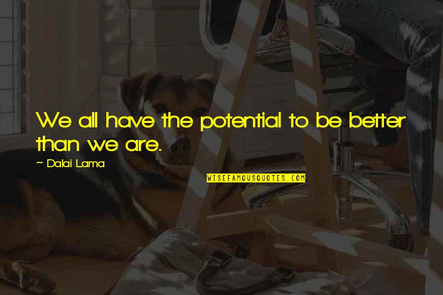 All Growth Quotes By Dalai Lama: We all have the potential to be better All Growth Quotes By Dalai Lama: We all have the potential to be better