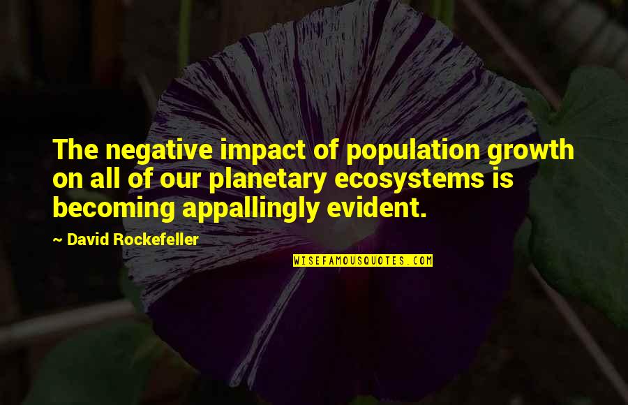 All Growth Quotes By David Rockefeller: The negative impact of population growth on all All Growth Quotes By David Rockefeller: The negative impact of population growth on all