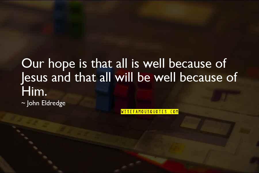 All Growth Quotes By John Eldredge: Our hope is that all is well because All Growth Quotes By John Eldredge: Our hope is that all is well because