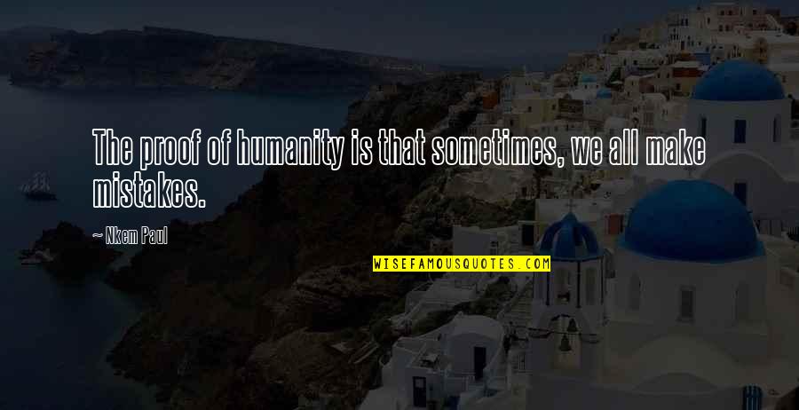 All Growth Quotes By Nkem Paul: The proof of humanity is that sometimes, we