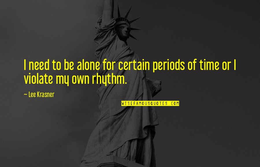 All Guer Larousse Quotes By Lee Krasner: I need to be alone for certain periods