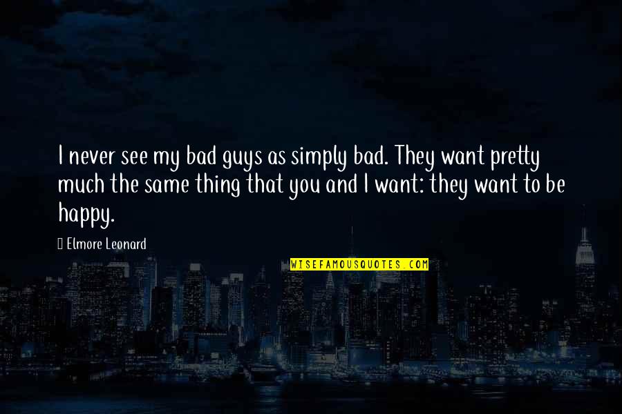 All Guys Are The Same Quotes By Elmore Leonard: I never see my bad guys as simply