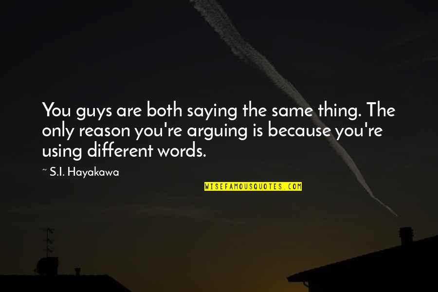 All Guys Are The Same Quotes By S.I. Hayakawa: You guys are both saying the same thing.