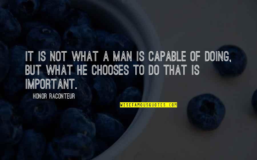 All Guys Being The Same Quotes By Honor Raconteur: It is not what a man is capable