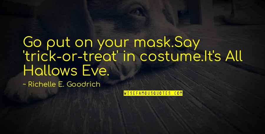All Hallows Eve Quotes By Richelle E. Goodrich: Go put on your mask.Say 'trick-or-treat' in costume.It's All Hallows Eve Quotes By Richelle E. Goodrich: Go put on your mask.Say 'trick-or-treat' in costume.It's