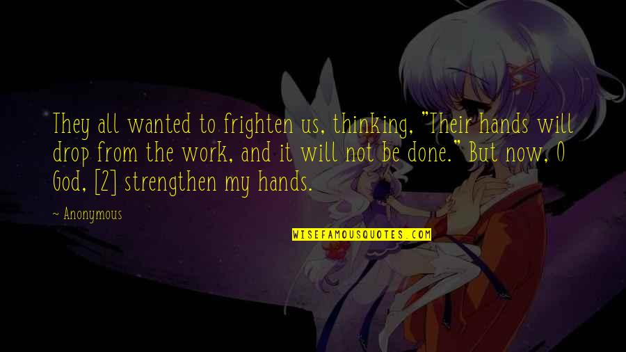 All Hands Quotes By Anonymous: They all wanted to frighten us, thinking, "Their All Hands Quotes By Anonymous: They all wanted to frighten us, thinking, "Their