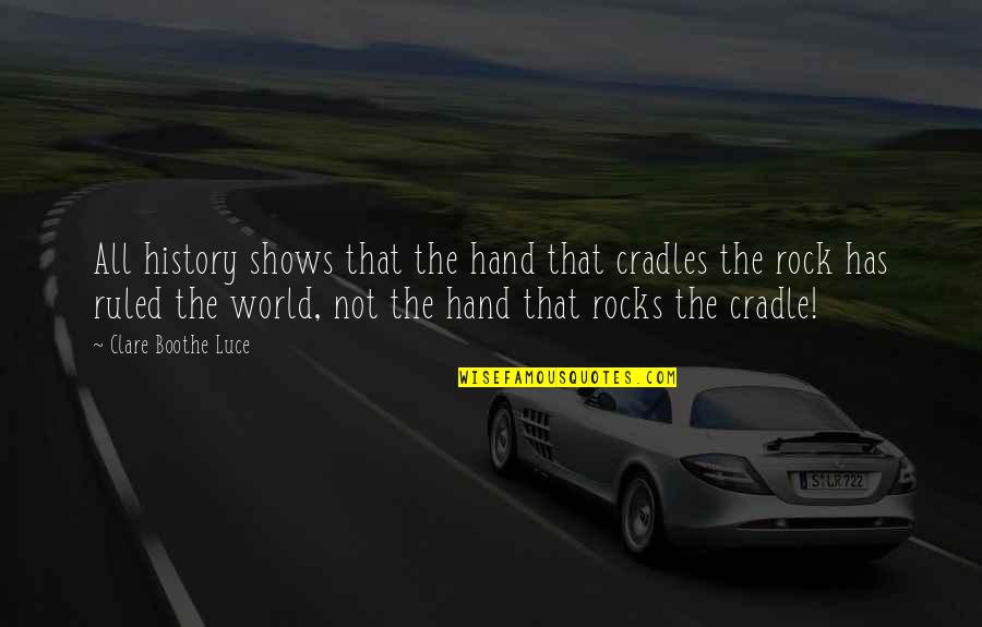 All Hands Quotes By Clare Boothe Luce: All history shows that the hand that cradles All Hands Quotes By Clare Boothe Luce: All history shows that the hand that cradles
