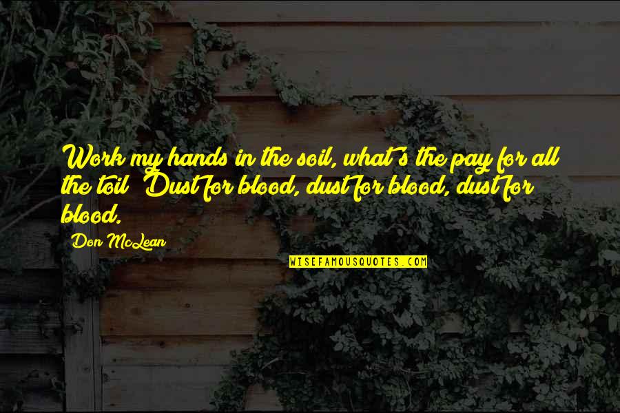 All Hands Quotes By Don McLean: Work my hands in the soil, what's the All Hands Quotes By Don McLean: Work my hands in the soil, what's the