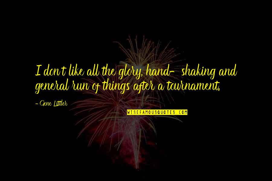 All Hands Quotes By Gene Littler: I don't like all the glory, hand-shaking and All Hands Quotes By Gene Littler: I don't like all the glory, hand-shaking and