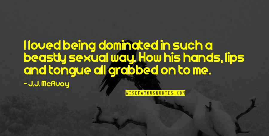 All Hands Quotes By J.J. McAvoy: I loved being dominated in such a beastly All Hands Quotes By J.J. McAvoy: I loved being dominated in such a beastly