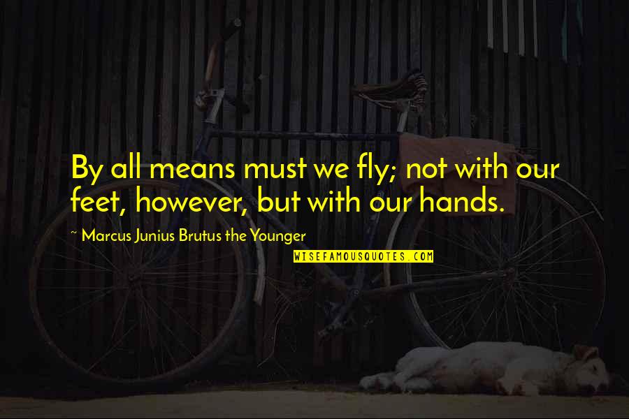 All Hands Quotes By Marcus Junius Brutus The Younger: By all means must we fly; not with All Hands Quotes By Marcus Junius Brutus The Younger: By all means must we fly; not with