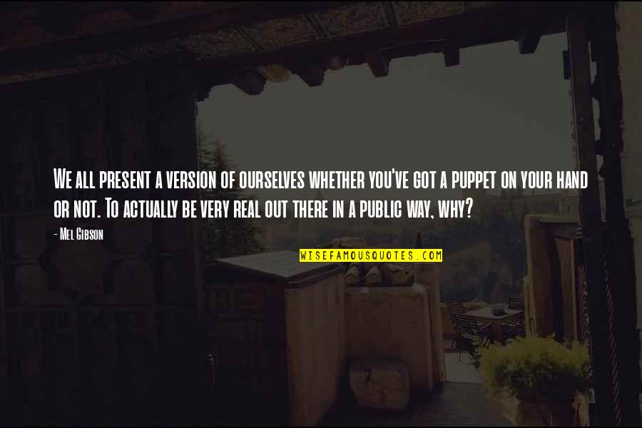 All Hands Quotes By Mel Gibson: We all present a version of ourselves whether