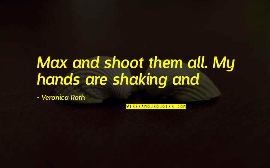 All Hands Quotes By Veronica Roth: Max and shoot them all. My hands are All Hands Quotes By Veronica Roth: Max and shoot them all. My hands are