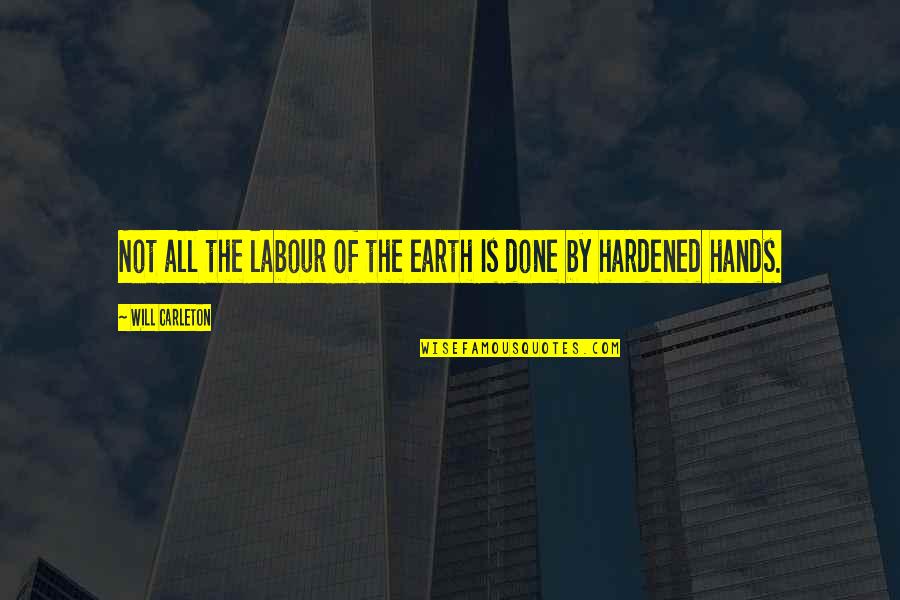 All Hands Quotes By Will Carleton: Not all the labour of the earth Is All Hands Quotes By Will Carleton: Not all the labour of the earth Is