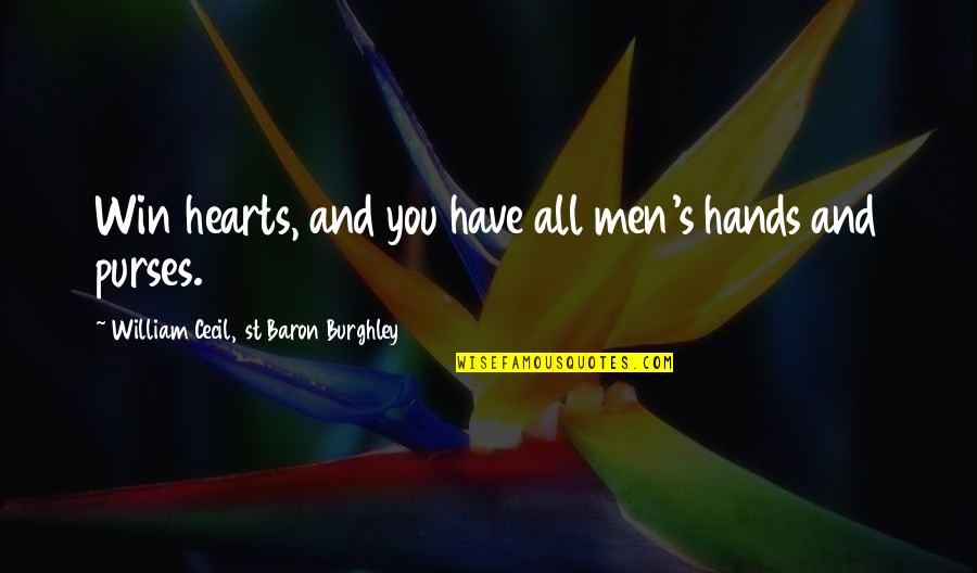 All Hands Quotes By William Cecil, 1st Baron Burghley: Win hearts, and you have all men's hands All Hands Quotes By William Cecil, 1st Baron Burghley: Win hearts, and you have all men's hands