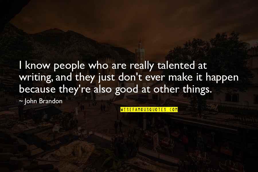 All Happens For Good Quotes By John Brandon: I know people who are really talented at