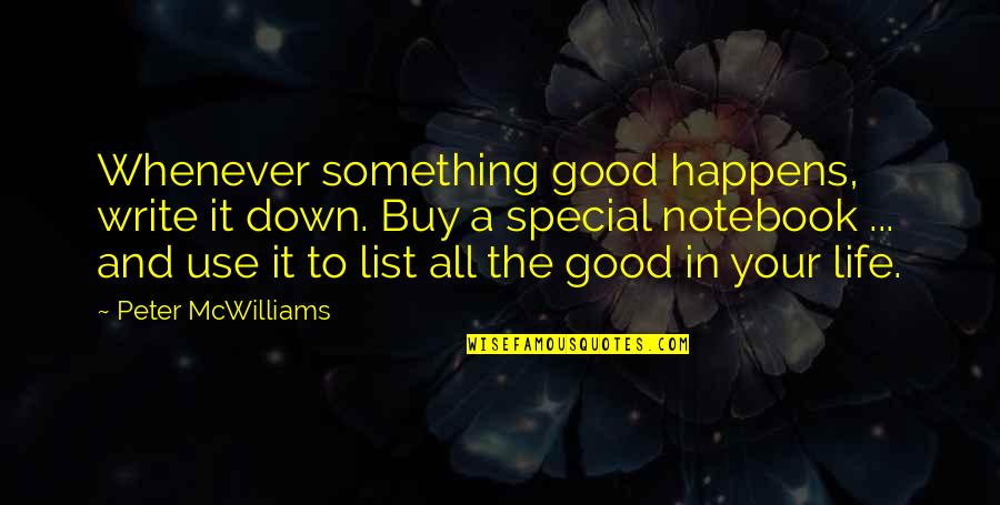 All Happens For Good Quotes By Peter McWilliams: Whenever something good happens, write it down. Buy