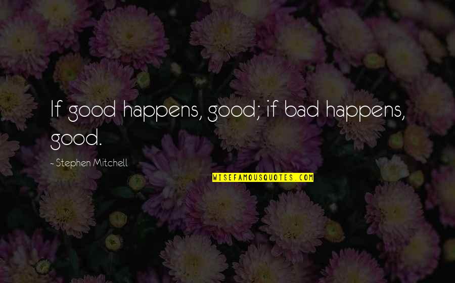 All Happens For Good Quotes By Stephen Mitchell: If good happens, good; if bad happens, good.