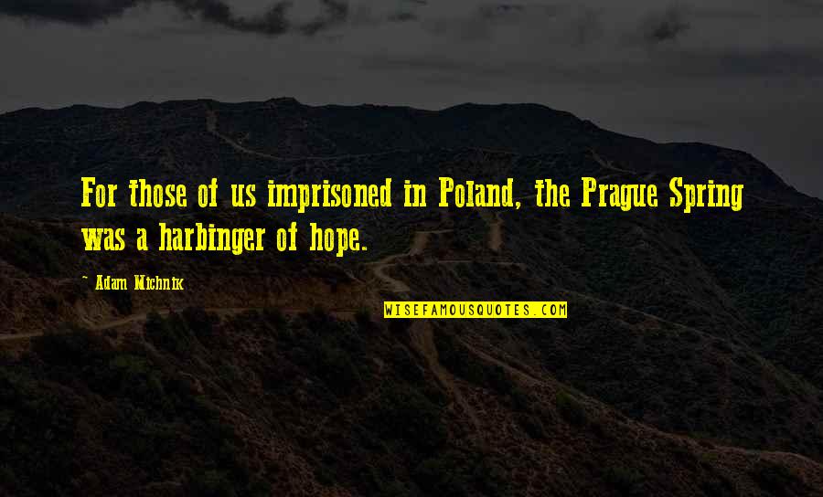 All Harbinger Quotes By Adam Michnik: For those of us imprisoned in Poland, the