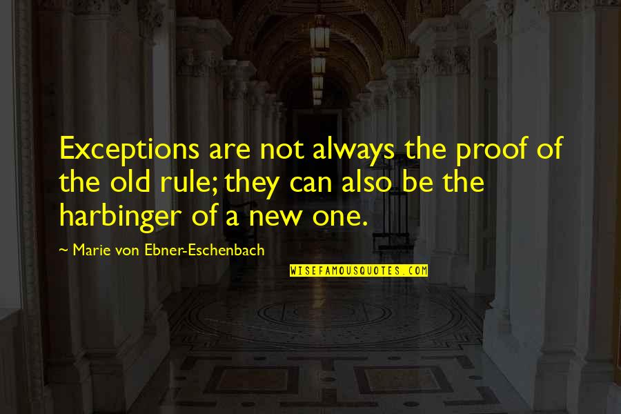 All Harbinger Quotes By Marie Von Ebner-Eschenbach: Exceptions are not always the proof of the