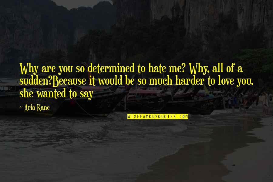 All Hate Me Quotes By Aria Kane: Why are you so determined to hate me?