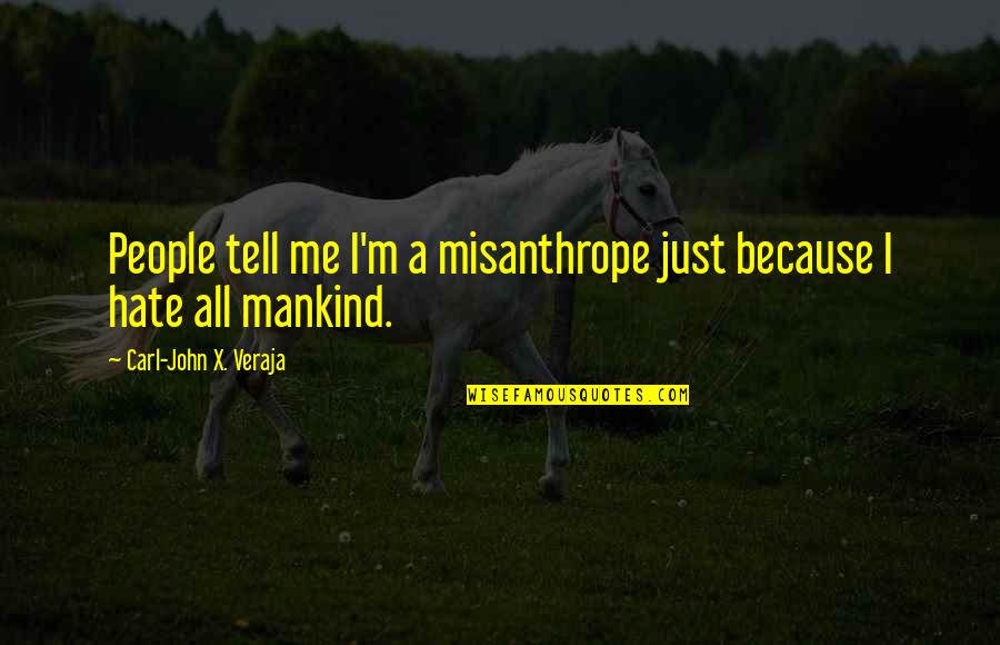 All Hate Me Quotes By Carl-John X. Veraja: People tell me I'm a misanthrope just because