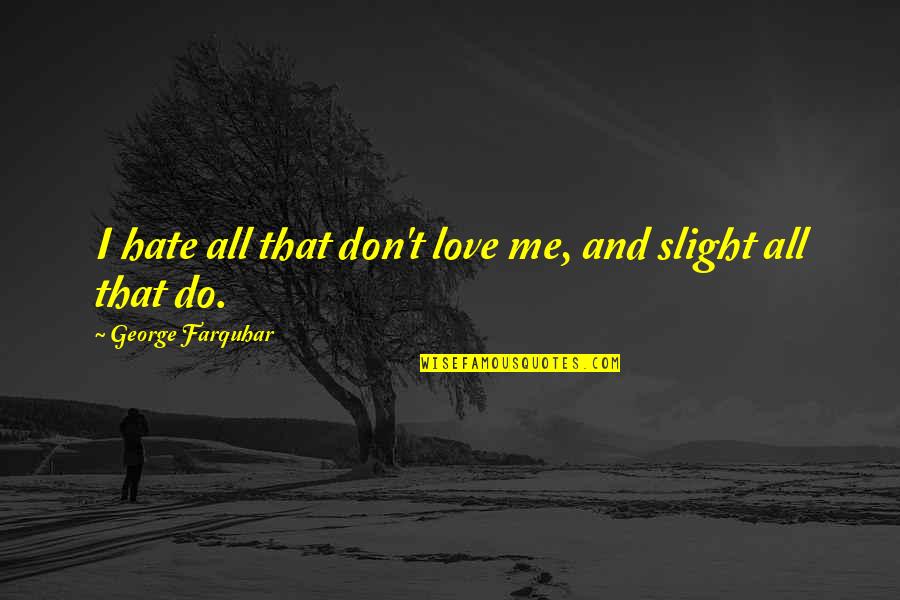 All Hate Me Quotes By George Farquhar: I hate all that don't love me, and