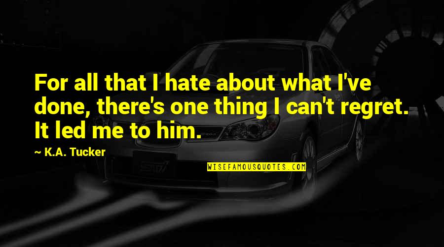 All Hate Me Quotes By K.A. Tucker: For all that I hate about what I've