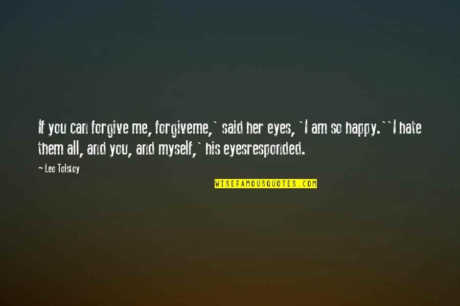 All Hate Me Quotes By Leo Tolstoy: If you can forgive me, forgiveme,' said her