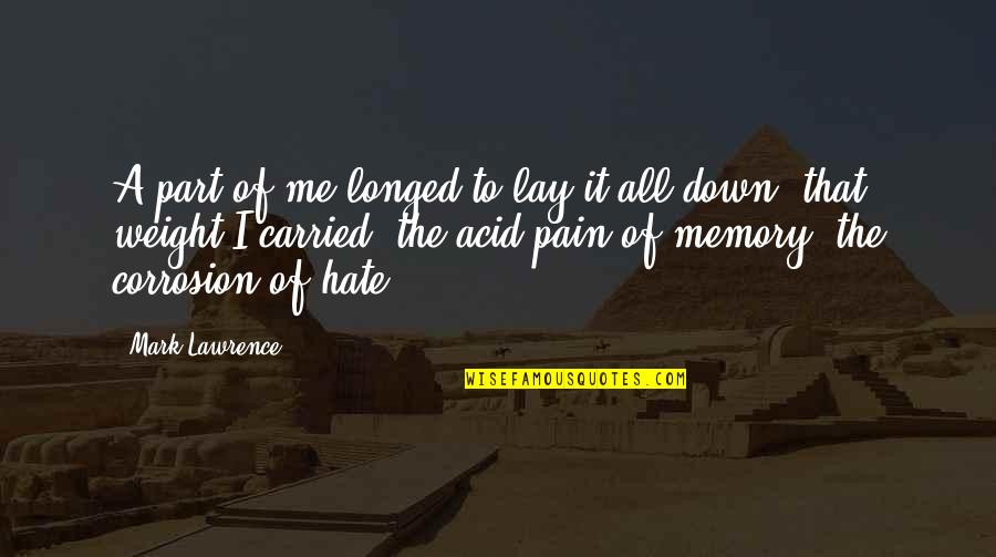 All Hate Me Quotes By Mark Lawrence: A part of me longed to lay it