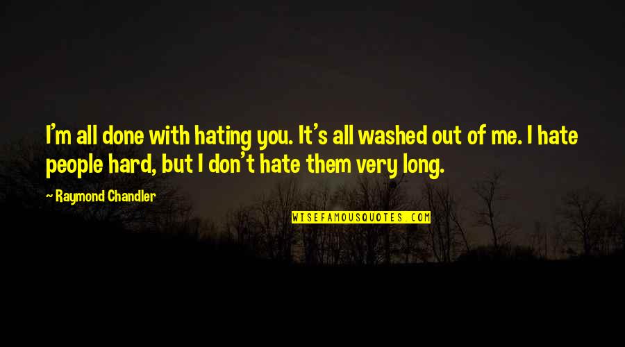 All Hate Me Quotes By Raymond Chandler: I'm all done with hating you. It's all