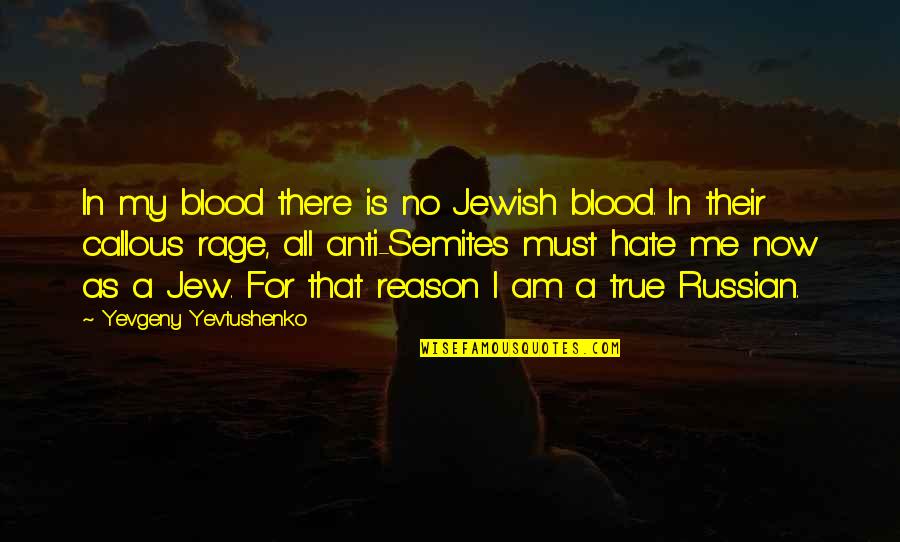 All Hate Me Quotes By Yevgeny Yevtushenko: In my blood there is no Jewish blood.