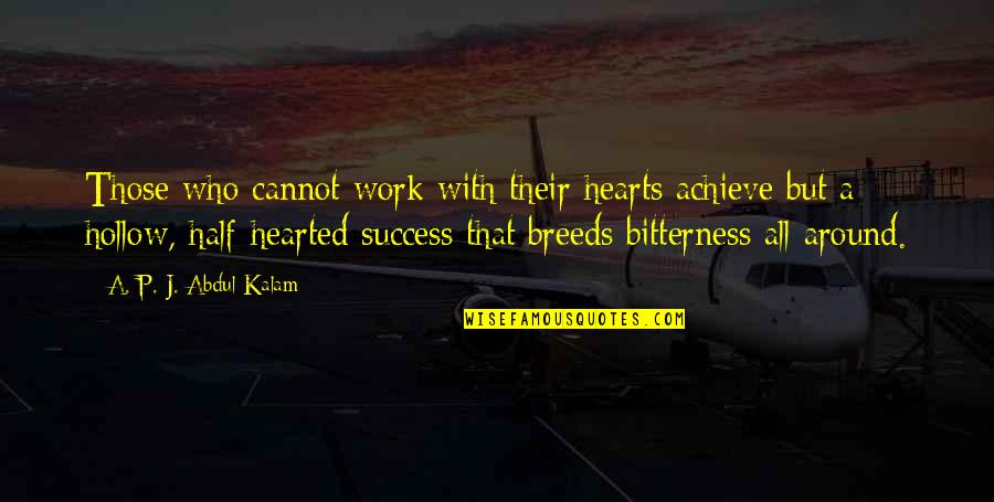 All Hearts Quotes By A. P. J. Abdul Kalam: Those who cannot work with their hearts achieve All Hearts Quotes By A. P. J. Abdul Kalam: Those who cannot work with their hearts achieve