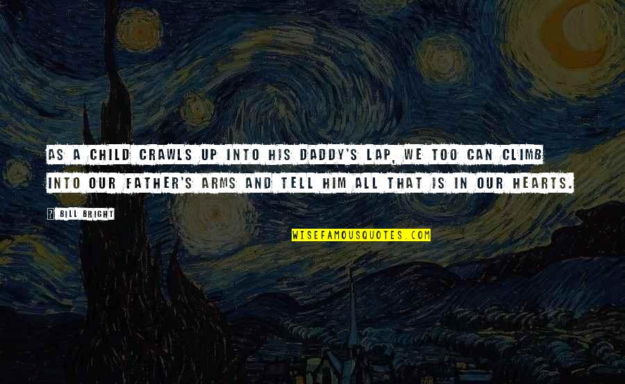 All Hearts Quotes By Bill Bright: As a child crawls up into his daddy's All Hearts Quotes By Bill Bright: As a child crawls up into his daddy's