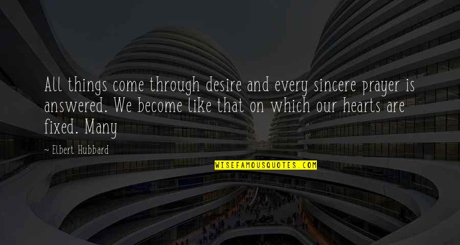 All Hearts Quotes By Elbert Hubbard: All things come through desire and every sincere All Hearts Quotes By Elbert Hubbard: All things come through desire and every sincere