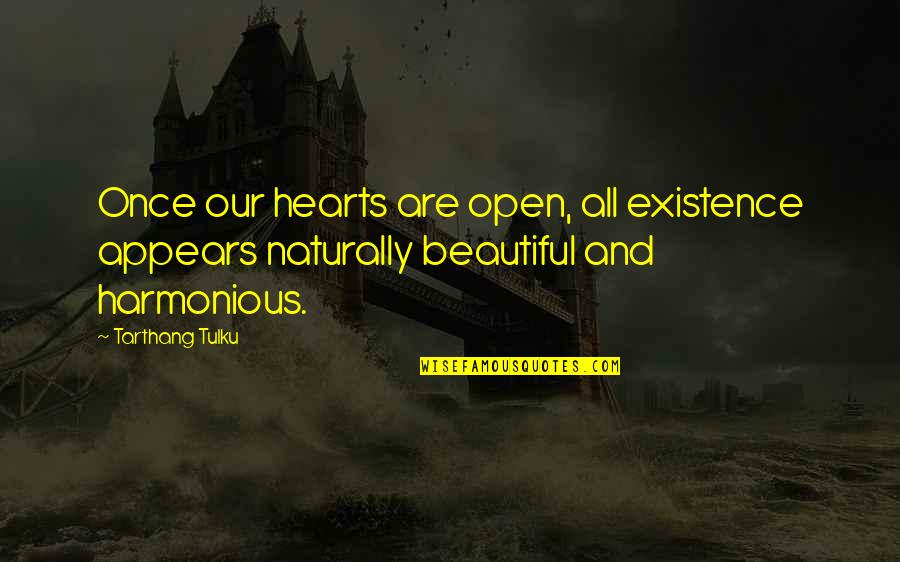 All Hearts Quotes By Tarthang Tulku: Once our hearts are open, all existence appears All Hearts Quotes By Tarthang Tulku: Once our hearts are open, all existence appears