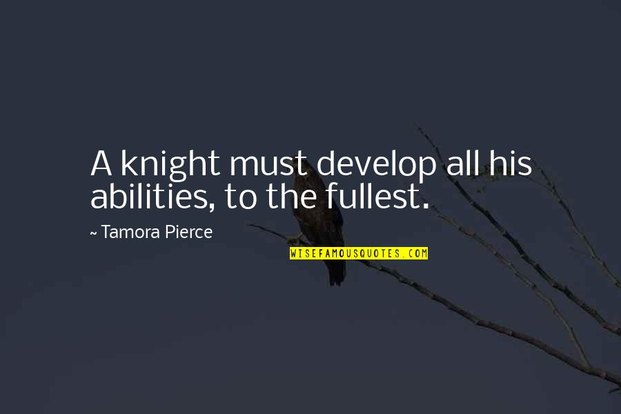 All His Quotes By Tamora Pierce: A knight must develop all his abilities, to